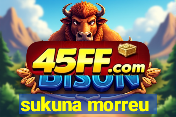 sukuna morreu